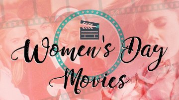 Inspiring Women’s Day Movies For You To Watch On The Upcoming Special Date
